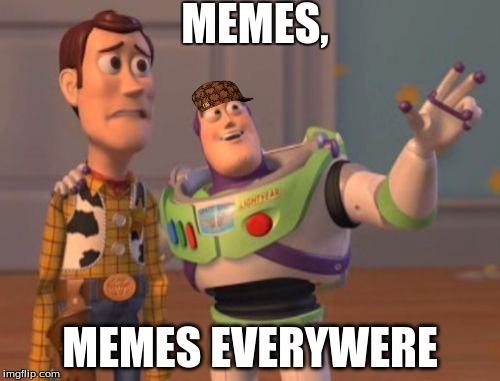 X, X Everywhere Meme | MEMES, MEMES EVERYWERE | image tagged in memes,x x everywhere,scumbag | made w/ Imgflip meme maker