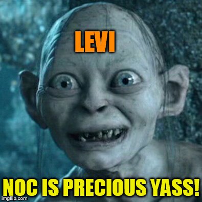 Gollum | LEVI; NOC IS PRECIOUS YASS! | image tagged in memes,gollum | made w/ Imgflip meme maker