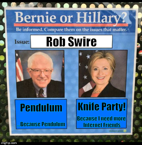 Bernie or Hillary? | Rob Swire; Knife Party! Pendulum; Because I need more Internet Friends; ...Because Pendulum | image tagged in bernie or hillary | made w/ Imgflip meme maker