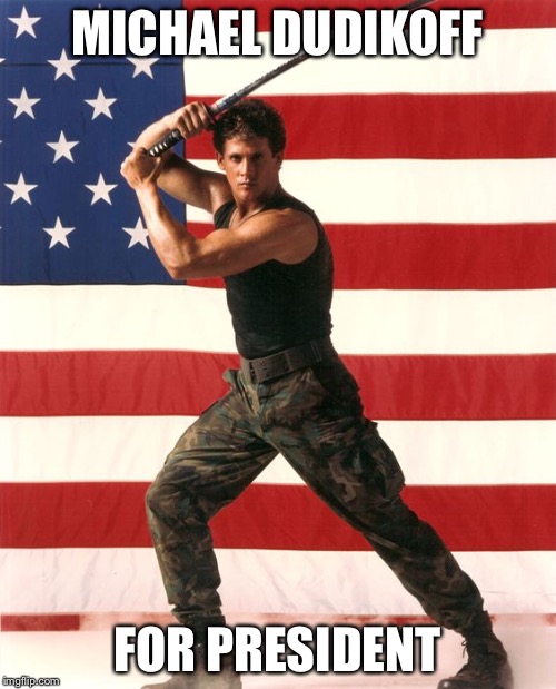 MICHAEL DUDIKOFF; FOR PRESIDENT | image tagged in bigperm,michael dudikoff,president | made w/ Imgflip meme maker