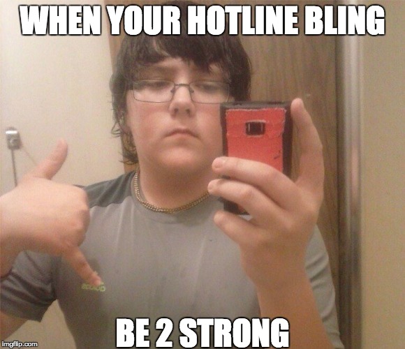 WHEN YOUR HOTLINE BLING; BE 2 STRONG | image tagged in donald | made w/ Imgflip meme maker
