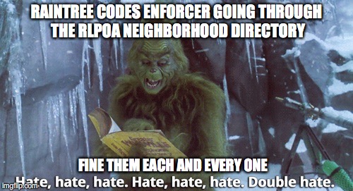 Grinch | RAINTREE CODES ENFORCER GOING THROUGH THE RLPOA NEIGHBORHOOD DIRECTORY; FINE THEM EACH AND EVERY ONE | image tagged in grinch | made w/ Imgflip meme maker