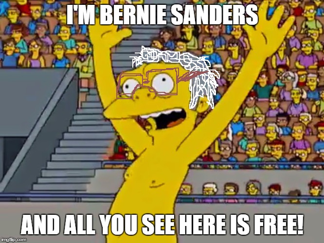 I said free-not tax free | I'M BERNIE SANDERS; AND ALL YOU SEE HERE IS FREE! | image tagged in memes,funny memes,bernie sanders | made w/ Imgflip meme maker
