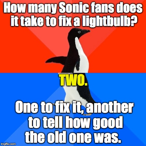 Socially Awesome Awkward Penguin | How many Sonic fans does it take to fix a lightbulb? TWO. One to fix it, another to tell how good the old one was. | image tagged in memes,socially awesome awkward penguin | made w/ Imgflip meme maker