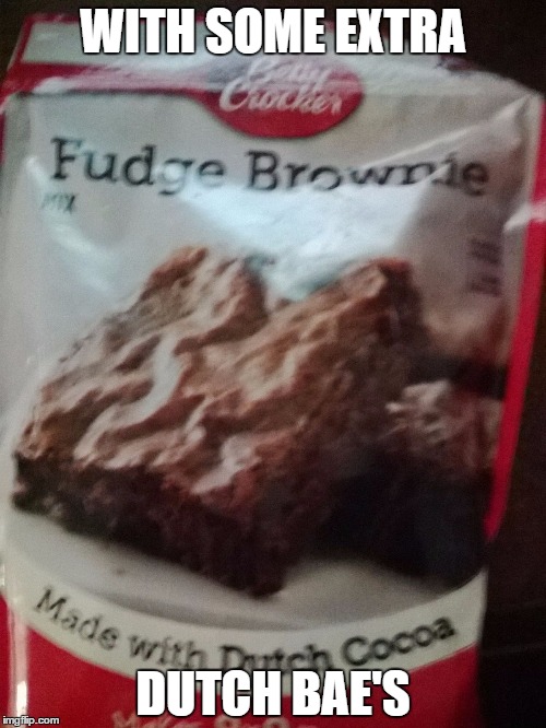 Yummy, Fudge brownies | WITH SOME EXTRA; DUTCH BAE'S | image tagged in funny food,brownies | made w/ Imgflip meme maker
