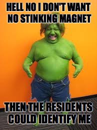 green midget | HELL NO I DON'T WANT NO STINKING MAGNET; THEN THE RESIDENTS COULD IDENTIFY ME | image tagged in green midget | made w/ Imgflip meme maker