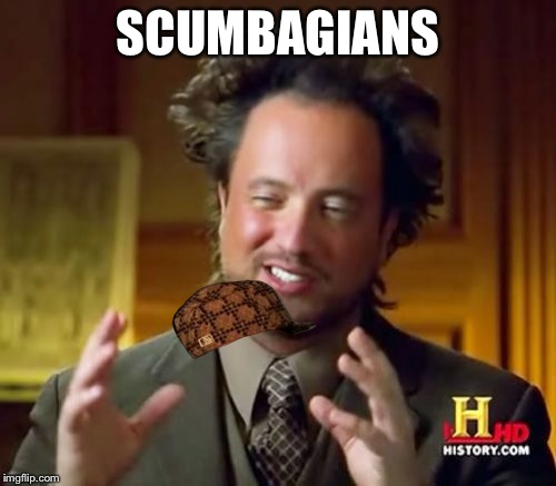 Ancient Aliens | SCUMBAGIANS | image tagged in memes,ancient aliens,scumbag | made w/ Imgflip meme maker