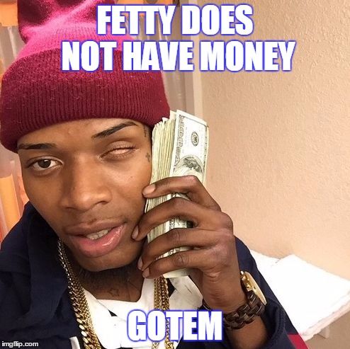 Fetty wap eye | FETTY DOES NOT HAVE MONEY; GOTEM | image tagged in fetty wap eye | made w/ Imgflip meme maker