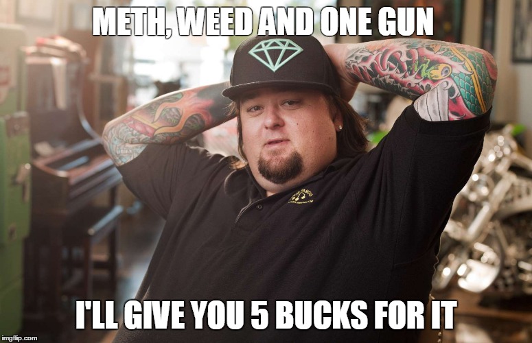 PAWN STARS | METH, WEED AND ONE GUN; I'LL GIVE YOU 5 BUCKS FOR IT | image tagged in rick pawn stars | made w/ Imgflip meme maker