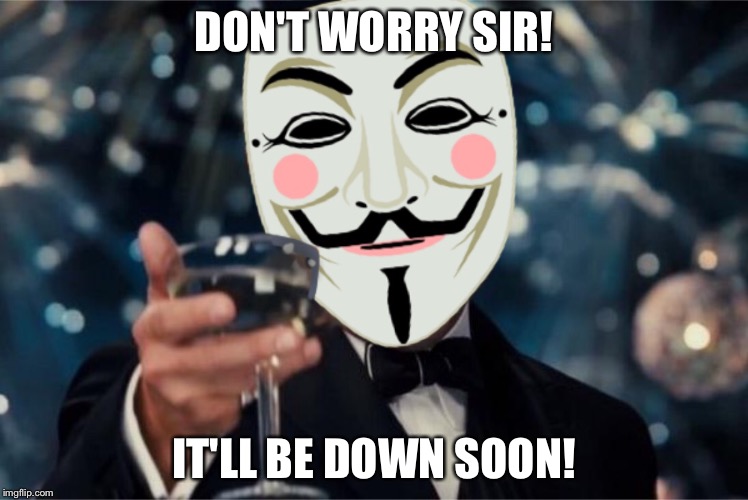 DON'T WORRY SIR! IT'LL BE DOWN SOON! | made w/ Imgflip meme maker