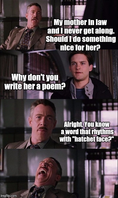 Spiderman Laugh Meme | My mother in law and I never get along. Should I do something nice for her? Why don't you write her a poem? Alright. You know a word that rhythms with "hatchet face?" | image tagged in memes,spiderman laugh | made w/ Imgflip meme maker