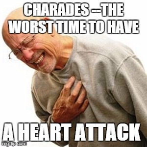 NOO!! I'm Not Fred Sanford!! | CHARADES --THE WORST TIME TO HAVE; A HEART ATTACK | image tagged in memes,right in the childhood | made w/ Imgflip meme maker