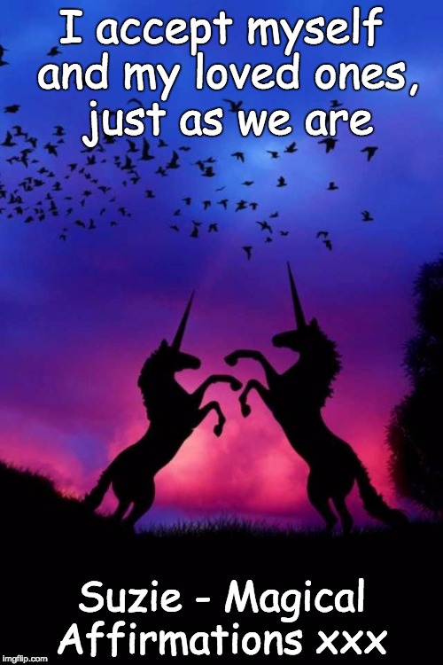 unicorn sunset |  I accept myself and my loved ones, just as we are; Suzie - Magical Affirmations xxx | image tagged in unicorn sunset | made w/ Imgflip meme maker