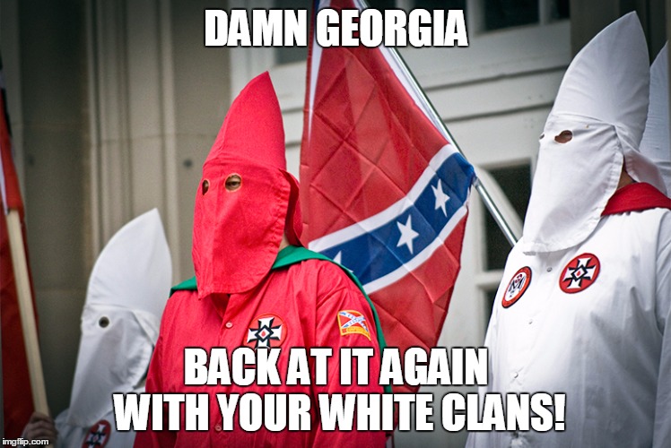 DAMN GEORGIA; BACK AT IT AGAIN WITH YOUR WHITE CLANS! | image tagged in kkk,damn daniel | made w/ Imgflip meme maker