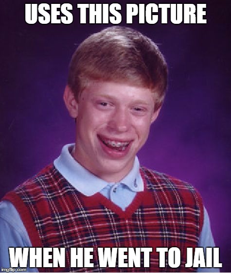 Bad Luck Brian | USES THIS PICTURE; WHEN HE WENT TO JAIL | image tagged in memes,bad luck brian | made w/ Imgflip meme maker