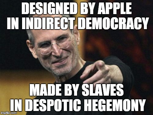 Steve Jobs Meme | DESIGNED BY APPLE IN INDIRECT DEMOCRACY; MADE BY SLAVES IN DESPOTIC HEGEMONY | image tagged in memes,steve jobs | made w/ Imgflip meme maker