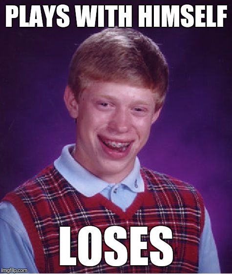 Bad Luck Brian | PLAYS WITH HIMSELF; LOSES | image tagged in memes,bad luck brian,funny,double meaning,well this is awkward,solitaire is a hard game | made w/ Imgflip meme maker