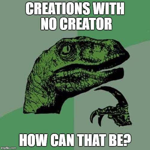 Philosoraptor Meme | CREATIONS WITH NO CREATOR; HOW CAN THAT BE? | image tagged in memes,philosoraptor,creationism | made w/ Imgflip meme maker