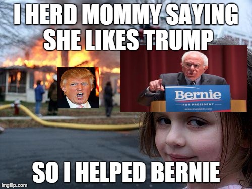 Disaster Girl | I HERD MOMMY SAYING SHE LIKES TRUMP; SO I HELPED BERNIE | image tagged in memes,disaster girl | made w/ Imgflip meme maker