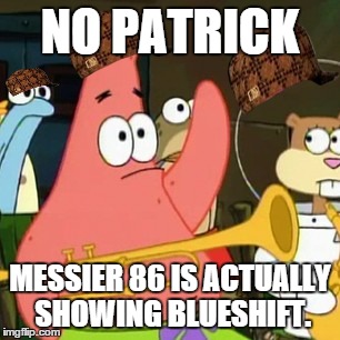 No Patrick Meme | NO PATRICK; MESSIER 86 IS ACTUALLY SHOWING BLUESHIFT. | image tagged in memes,no patrick,scumbag | made w/ Imgflip meme maker