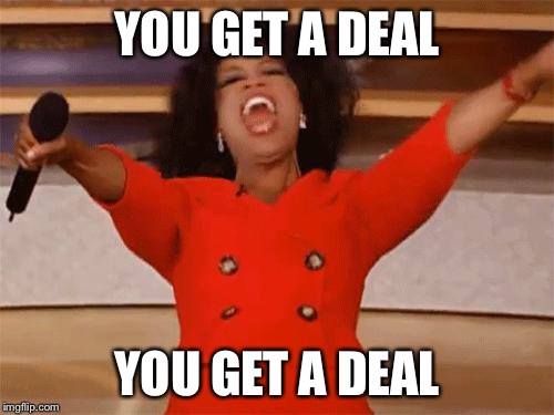 oprah | YOU GET A DEAL; YOU GET A DEAL | image tagged in oprah | made w/ Imgflip meme maker