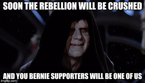 SOON THE REBELLION WILL BE CRUSHED; AND YOU BERNIE SUPPORTERS WILL BE ONE OF US | image tagged in SandersForPresident | made w/ Imgflip meme maker