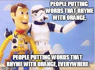 Stormtroopers, Stormtroopers everywhere | PEOPLE PUTTING WORDS THAT RHYME WITH ORANGE, PEOPLE PUTTING WORDS THAT RHYME WITH ORANGE, EVERYWHERE. | image tagged in stormtroopers stormtroopers everywhere | made w/ Imgflip meme maker