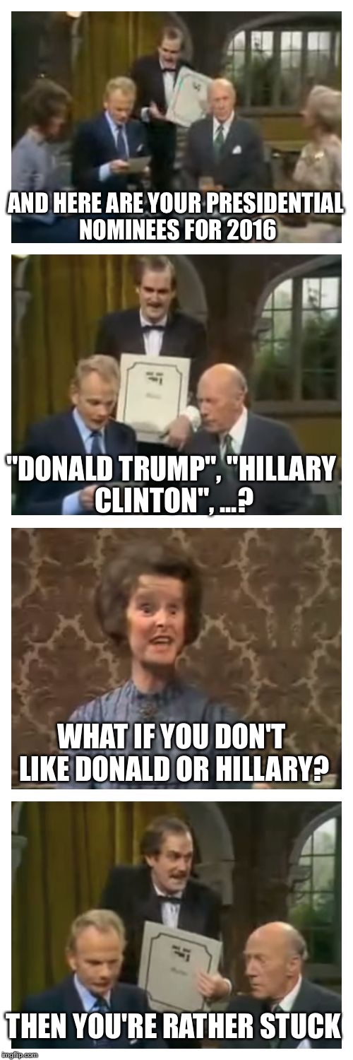 Fawlty Towers Election Menu | AND HERE ARE YOUR PRESIDENTIAL NOMINEES FOR 2016; "DONALD TRUMP", "HILLARY CLINTON", ...? WHAT IF YOU DON'T LIKE DONALD OR HILLARY? THEN YOU'RE RATHER STUCK | image tagged in fawlty towers duck menu,memes | made w/ Imgflip meme maker