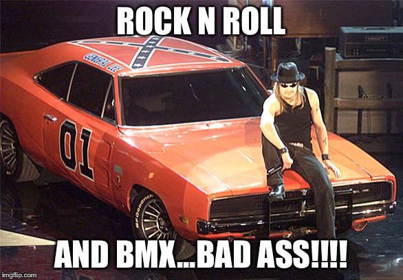 Kid Rock | ROCK N ROLL; AND BMX...BAD ASS!!!! | image tagged in kid rock | made w/ Imgflip meme maker