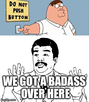 Meme | WE GOT A BADASS OVER HERE | image tagged in funny memes | made w/ Imgflip meme maker