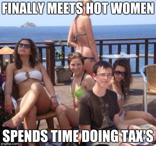 beta male | FINALLY MEETS HOT WOMEN; SPENDS TIME DOING TAX'S | image tagged in memes,priority peter | made w/ Imgflip meme maker