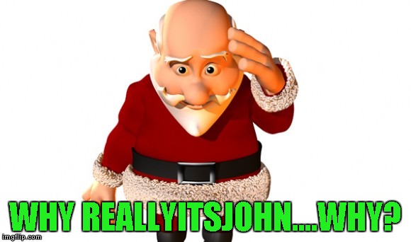 WHY REALLYITSJOHN....WHY? | made w/ Imgflip meme maker