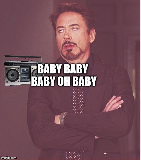 Face You Make Robert Downey Jr Meme | BABY BABY BABY OH BABY | image tagged in memes,face you make robert downey jr | made w/ Imgflip meme maker