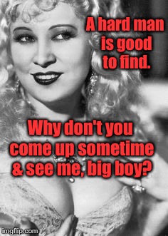 A hard man is good to find. Why don't you come up sometime & see me, big boy? | made w/ Imgflip meme maker