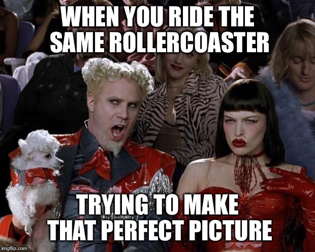 Mugatu So Hot Right Now | WHEN YOU RIDE THE SAME ROLLERCOASTER; TRYING TO MAKE THAT PERFECT PICTURE | image tagged in memes,mugatu so hot right now | made w/ Imgflip meme maker