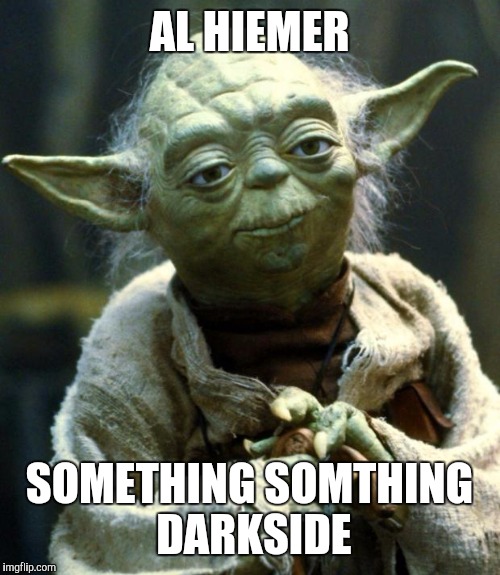 Star Wars Yoda | AL HIEMER; SOMETHING SOMTHING DARKSIDE | image tagged in memes,star wars yoda | made w/ Imgflip meme maker