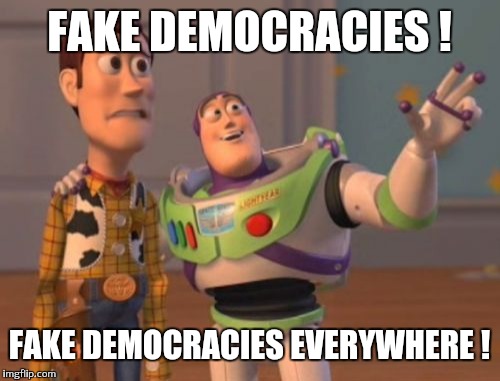 X, X Everywhere | FAKE DEMOCRACIES ! FAKE DEMOCRACIES EVERYWHERE ! | image tagged in memes,x x everywhere | made w/ Imgflip meme maker