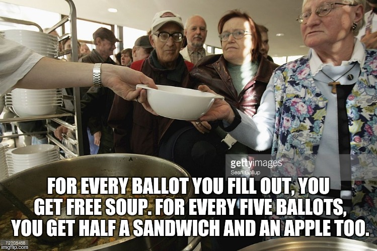 FOR EVERY BALLOT YOU FILL OUT, YOU GET FREE SOUP. FOR EVERY FIVE BALLOTS, YOU GET HALF A SANDWICH AND AN APPLE TOO. | made w/ Imgflip meme maker