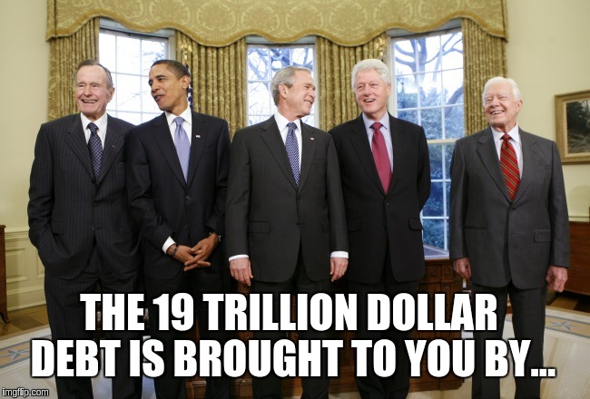 The Prez Club | THE 19 TRILLION DOLLAR DEBT IS BROUGHT TO YOU BY... | image tagged in prez club,memes | made w/ Imgflip meme maker