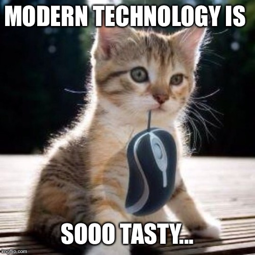 Cat with computer mouse | MODERN TECHNOLOGY IS; SOOO TASTY... | image tagged in cat with computer mouse | made w/ Imgflip meme maker