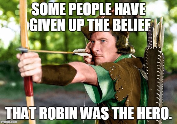 SOME PEOPLE HAVE GIVEN UP THE BELIEF; THAT ROBIN WAS THE HERO. | image tagged in vertex,hope | made w/ Imgflip meme maker