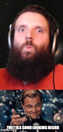 THAT IS A GOOD LOOKING BEARD | made w/ Imgflip meme maker
