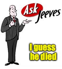 I guess he died | made w/ Imgflip meme maker