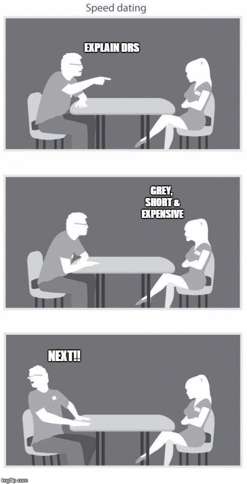 Speed dating F1 style | EXPLAIN DRS; GREY, SHORT & EXPENSIVE; NEXT!! | image tagged in speed dating | made w/ Imgflip meme maker