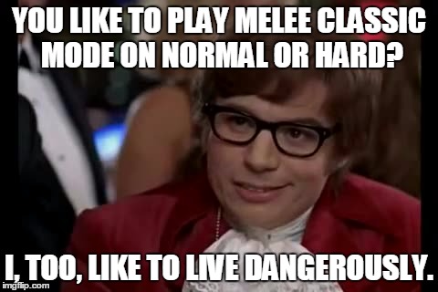 I Too Like To Live Dangerously | YOU LIKE TO PLAY MELEE CLASSIC MODE ON NORMAL OR HARD? I, TOO, LIKE TO LIVE DANGEROUSLY. | image tagged in memes,i too like to live dangerously | made w/ Imgflip meme maker