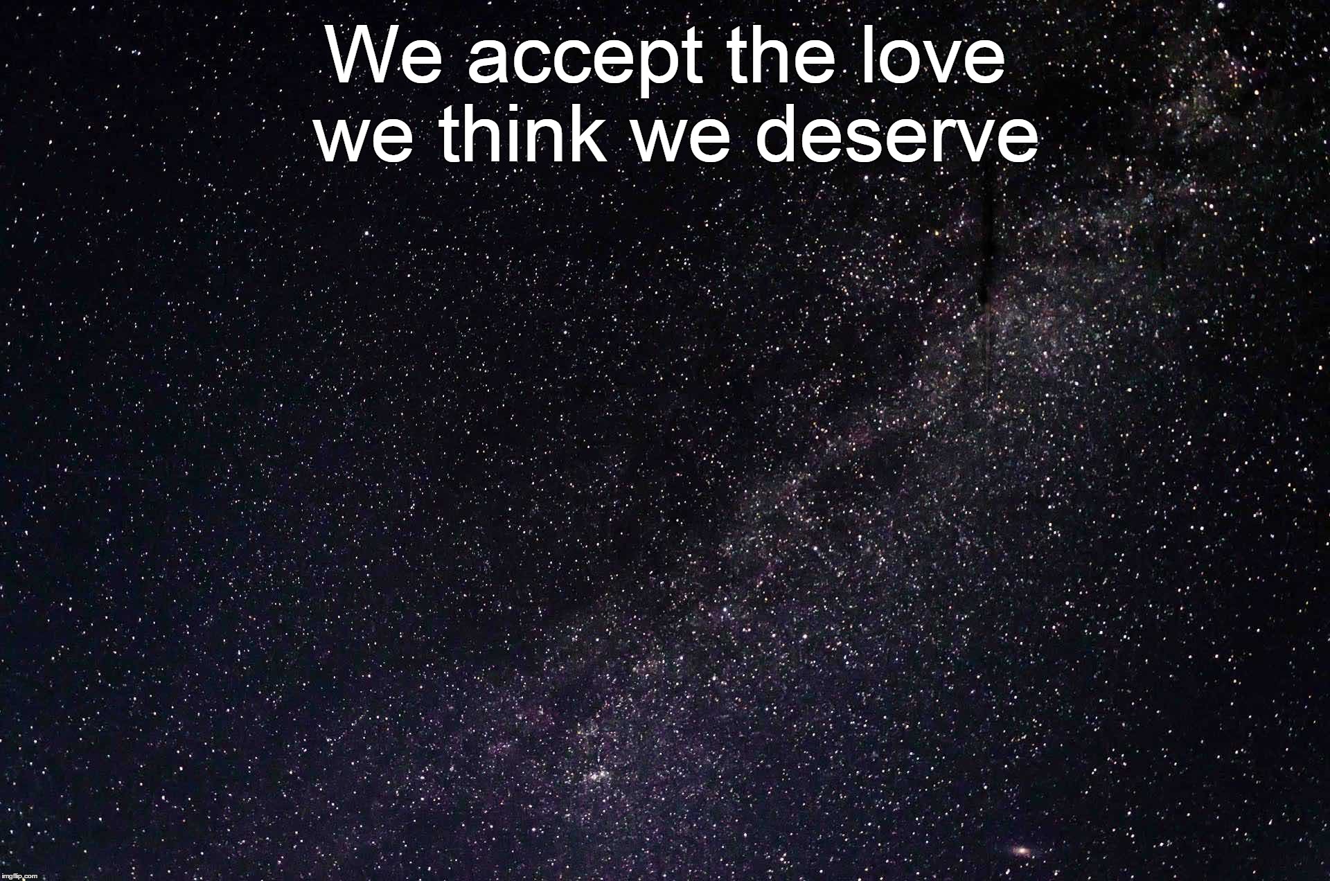 A quote from the Perks of being a Wallflower by Stephen Chbosky. | We accept the love we think we deserve | image tagged in the perks of being a wallflower,quotes,stars | made w/ Imgflip meme maker