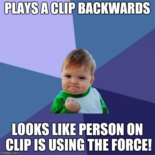 Success Kid Meme | PLAYS A CLIP BACKWARDS; LOOKS LIKE PERSON ON CLIP IS USING THE FORCE! | image tagged in memes,success kid | made w/ Imgflip meme maker