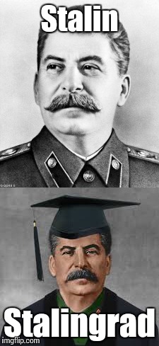 Bad pun Stalin | Stalin; Stalingrad | image tagged in stalingrad,trhtimmy | made w/ Imgflip meme maker