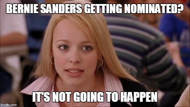 The game is rigged, wake up. | BERNIE SANDERS GETTING NOMINATED? IT'S NOT GOING TO HAPPEN | image tagged in memes,its not going to happen,bernie sanders,hillary clinton | made w/ Imgflip meme maker