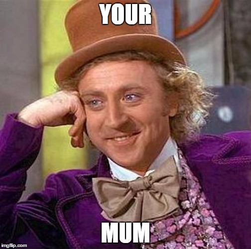 Creepy Condescending Wonka Meme | YOUR; MUM | image tagged in memes,creepy condescending wonka | made w/ Imgflip meme maker